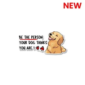 Be The Person Your Dog Thinks You Are Sticker